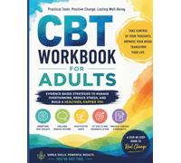 CBT Workbook for Adults: Evidence-Based Strategies to Overcome Overthinking, Reduce Stress, Build Positive Habits, Improve Emotional Resilience, and Create Lasting Positive Change