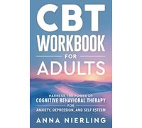 CBT Workbook for Adults: Harness the Power of Cognitive Behavioral Therapy for Anxiety, Depression, and Self Esteem (Behavioral Psychology Books For Mental Health)