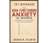 CBT Workbook for High-Functioning Anxiety in Women: An 8-W uided Journal to Quiet Overthinking, Release Perfectionism, Set Healthy Boundaries, and Feel Calm Without Slowing Down