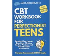 CBT Workbook For Perfectionist Teens: Practical Exercises to Stop Overthinking, Reduce Anxiety, and Build Healthy Confidence