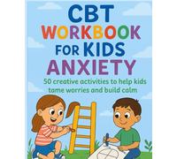 CBT Workbooks For Kids Anxiety: 50 creative activities to help kids tame worries and build calm