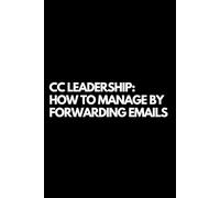 CC Leadership: How to Manage by Forwarding Emails: A Funny Gift Notebook for Co-workers, Friends, Bosses, and Family - Perfect Gag Journal for Work, Secret Santa, or White Elephant Gifts Exchange!