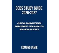 CCDS STUDY GUIDE 2026-2027: Clinical Documentation Improvement from Basics to Advanced Practice