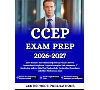 CCEP EXAM PREP 2026-2027: 1,000 Scenario-Based Practice Questions, Detailed Answer Explanations, Compliance Program Strategies, Risk Assessment & ... Compliance and Ethics Professional Exam