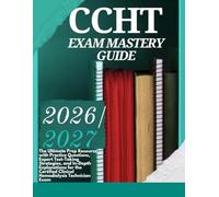 CCHT Exam Mastery Guide 2026-2027: The Ultimate Prep Resource with Practice Questions, Expert Test-Taking Strategies, and In-Depth Explanations for the Certified Clinical Hemodialysis Technician Exam