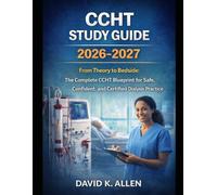 Ccht Study Guide 2026-2027: From Theory to Bedside: The Complete CCHT Blueprint for Safe, Confident, and Certified Dialysis Practice