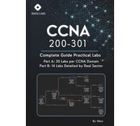 CCNA 200-301: Complete Guide Practical Labs: 30 Labs per CCNA Domain and 14 Detailed Labs by Real Sector