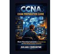 CCNA Exam Preparation Guide: Master Networking Fundamentals with Hands-On Labs and Real-World Practice Scenarios