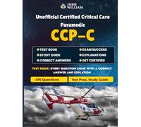 CCP-C Exam Test Prep 2025: Unofficial Certified Critical Care Paramedic Study Guide with 475 Practice Questions: Master the IBSC CCP-C Exam with Comprehensive Review & Flight Paramedic Concepts