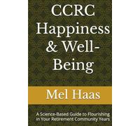 CCRC Happiness & Well-Being: A Science-Based Guide to Flourishing in Your Retirement Community Years (Human Rights and Happiness)