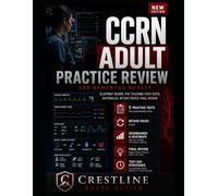 CCRN ADULT PRACTICE REVIEW FOR NEWER ICU NURSES: BLUEPRINT REVIEW, FIVE TEACHING-FIRST TESTS, RATIONALES, RETAKE PACKS, FINAL REVIEW