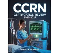 CCRN Certification Review 2026 - 2027: Critical Care Nursing Exam Prep with Practice Questions, Clinical Case Studies, and Detailed Rationales Based on Current Blueprint