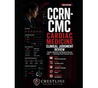 CCRN-CMC FINAL READINESS AND CLINICAL JUDGMENT REVIEW: Cardiac Medicine Certification Review with Five Teaching-First Practice Tests