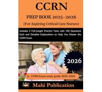 CCRN PREP BOOK 2025-2026 . For Aspiring Critical Care Nurses: Includes 2 Full-Length Practice Tests with 100 Questions Each and Detailed Explanations to Help You Master the CCRN Exam