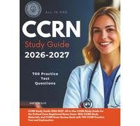 CCRN Study Guide 2026-2027: All in One CCRN Study Guide for the Critical Care Registered Nurse Exam. With CCRN Study Materials and CCRN Exam Review Book with 700 CCRN Practice Test and Explanation.