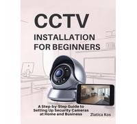 CCTV Installation for Beginners: A Step-by-Step Guide to Setting Up Security Cameras at Home and Business