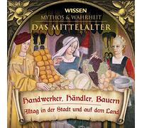 CD WISSEN - MYTHOS & WAHRHEIT - Das Mittelalter - Handwerker, Händler, Bauern - Alltag in der Stadt und auf dem Land, 1 CD