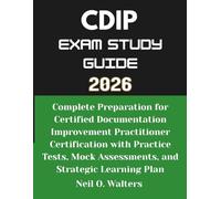 CDIP Exam Study Guide 2026: Complete Preparation for Certified Documentation Improvement Practitioner Certification with Practice Tests, Mock Assessments, and Strategic Learning Plan
