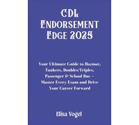 CDL Endorsement Edge 2025: Your Ultimate Guide to Hazmat, Tankers, Doubles/Triples, Passenger & School Bus - Master Every Exam and Drive Your Career Forward