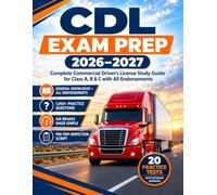 CDL Exam Prep 2026-2027: Complete Commercial Driver's License Study Guide for Class A, B & C with All Endorsements, Air Brakes, Pre-Trip Inspection ... Questions with Detailed Answer Explanations