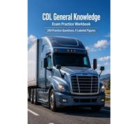 CDL General Knowledge Exam Practice Workbook: Safe Driving, Space Management, Cargo, and Vehicle Control with 240 Practice Questions for the Commercial Driver General Knowledge Test