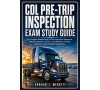 CDL Pre-Trip Inspection Exam Study Guide: A Complete Walkthrough of the Inspection Sequence, What Examiners Look For, and Realistic Practice Questions with Detailed Explanations