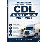 CDL Study Guide 2026-2027: Complete Commercial Driver’s License Exam Prep for Class A, B & C with Endorsements, Step-by-Step Lessons, Practice Tests, and Proven Strategies to Pass with Confidence