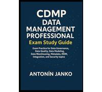 CDMP Data Management Professional Exam Study Guide: Exam Practice for Data Governance, Data Quality, Data Modeling, Data Warehousing, Metadata, MDM, Integration, and Security topics