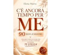 C'è Ancora Tempo per Me: 90 riflessioni per smettere di vivere per tutti gli altri e tornare finalmente ad essere te stessa.
