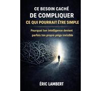 Ce besoin caché de compliquer ce qui pourrait être simple: Pourquoi ton intelligence devient parfois ton propre piège invisible