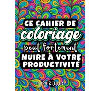 Ce cahier de coloriage peut fortement nuire à votre productivité: Un livre de coloriage qui ne t’apprend rien mais qui détend - Humour grinçant, ... et pause mentale (presque) garantie