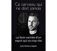 Ce cerveau qui ne dort jamais: La face cachée d’un esprit qui va trop vite