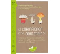 Ce champignon est-il comestible ?: Le manuel de référence pour une identification rapide et sûre de 50 champignons comestibles communs et leurs 500 sosies