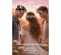 Ce cœur que je n’ai pas choisi: Une romance dramatique sur le choix, l’amour et le sacrifice