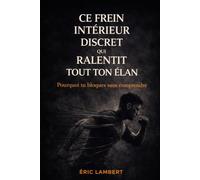 Ce frein intérieur discret qui ralentit tout ton élan: Pourquoi tu avances moins vite que tu ne le pourrais vraiment