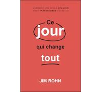 Ce jour qui change tout: Comment une seule décision peut transformer votre vie