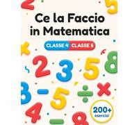 Ce la Faccio in Matematica: 232 Esercizi con Soluzioni e Trucchi | Calcolo Frazioni Decimali Geometria Problemi | Quaderno di Esercizi Passo Passo | Classe 4a e 5a