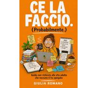 Ce la faccio. (Probabilmente.): Guida non richiesta alla vita adulta che nessuno ti ha spiegato
