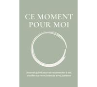 Ce moment pour moi: Journal guidé pour se reconnecter à soi, clarifier sa vie et avancer avec justesse