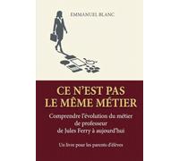 CE N'EST PAS LE MÊME MÉTIER: Comprendre l'évolution du métier de professeur, de Jules Ferry à aujourd'hui
