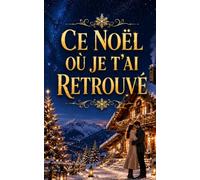 Ce Noël où Je T’ai Retrouvé: Une romance de Noël cosy entre seconde chance, chalet enneigé, secrets du passé et amour retrouvé (Les Romans de Noël d’Isabelle)