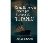 Ce qu'ils ne vous disent pas à propos du Titanic