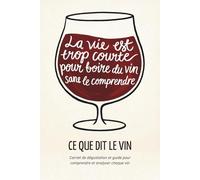 CE QUE DIT LE VIN: Carnet de dégustation et guide pour comprendre et analyser chaque vin