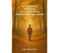 Ce que j’aurais aimé dire à mon moi de 20 ans (bipolaire mais pas cassé)