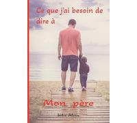 Ce que j'ai besoin de dire à ... Mon père: Cahier d’écriture thérapeutique | mettre des mots sur des maux | Libérer son cœur par l’écriture | Livret d’écriture guidée