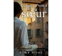 Ce que j'ai volé à ma sœur: Il était le grand amour de ma sœur. Il est devenu mon plus terrible secret.