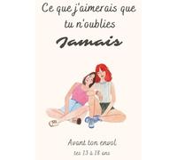 Ce que j'aimerais que tu n'oublies jamais - Avant ton envol -13 à 18 ans - Odeau Souvenirs: Le journal de ton adolescence à la majorité à remplir par ... Souvenirs - Livre de souvenirs d'enfances)