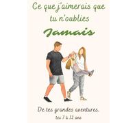 Ce que j'aimerais que tu n'oublies jamais - De tes grandes aventures - 7 à 12 ans - Odeau Souvenirs: Le journal de souvenirs de ton enfance à remplir ... Souvenirs - Livre de souvenirs d'enfances)