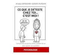 CE QUE JE DETESTE CHEZ TOI... C'EST MOI!: Comprendre ce que les conflits révèlent de soi pour apaiser son quotidien.