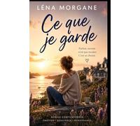 Ce que je garde: Un roman lumineux, tendre et profondément humain sur le burn-out, la résilience, la reconstruction et la possibilité d’aimer de nouveau.